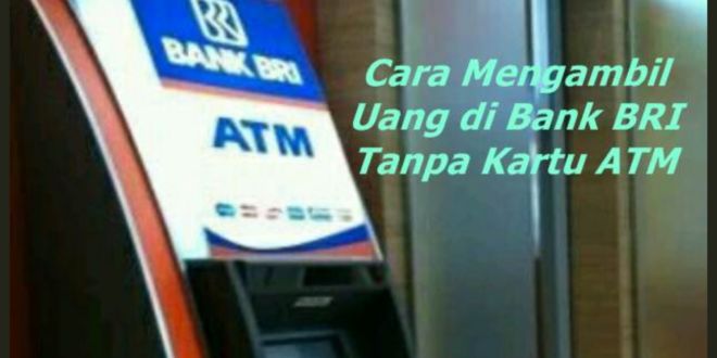 Cara Mengambil Uang di ATM BRI Tanpa Kartu