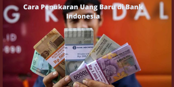 Cara Penukaran Uang Baru di Bank Indonesia