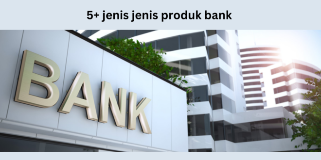 5+ Jenis Produk Bank
