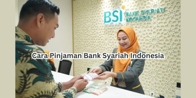 Cara Pinjaman Bank Syariah Indonesia