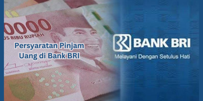 Persyaratan Pinjam Uang di Bank BRI