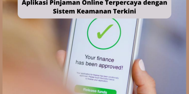 Aplikasi Pinjaman Online Terpercaya dengan Sistem Keamanan Terkini